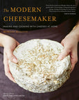 Modern Cheesemaker: Making and Cooking with Cheeses at Home