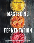 Mastering Fermentation: 100+ Homemade Recipes