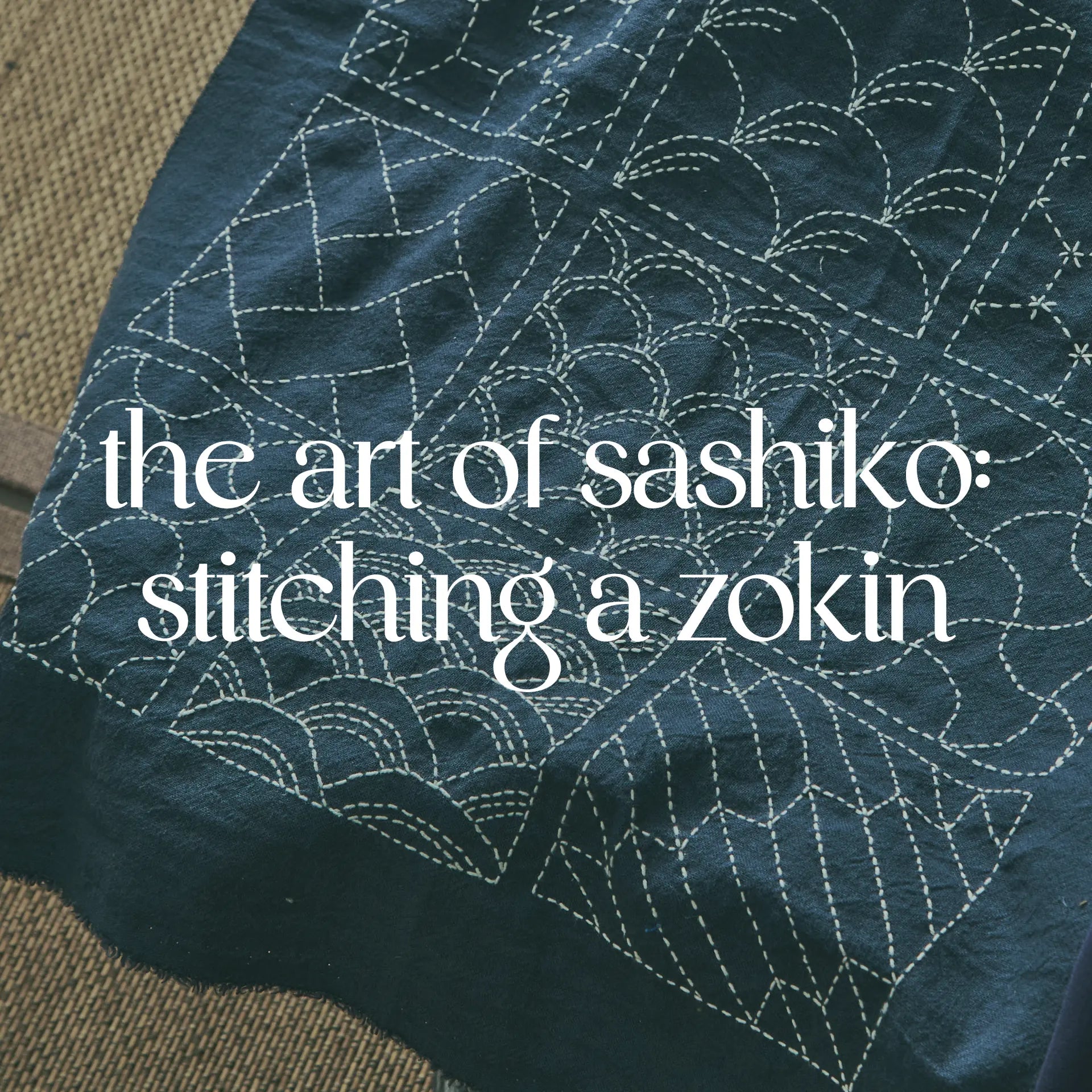The Art of Sashiko: Stitching a Traditional Zokin