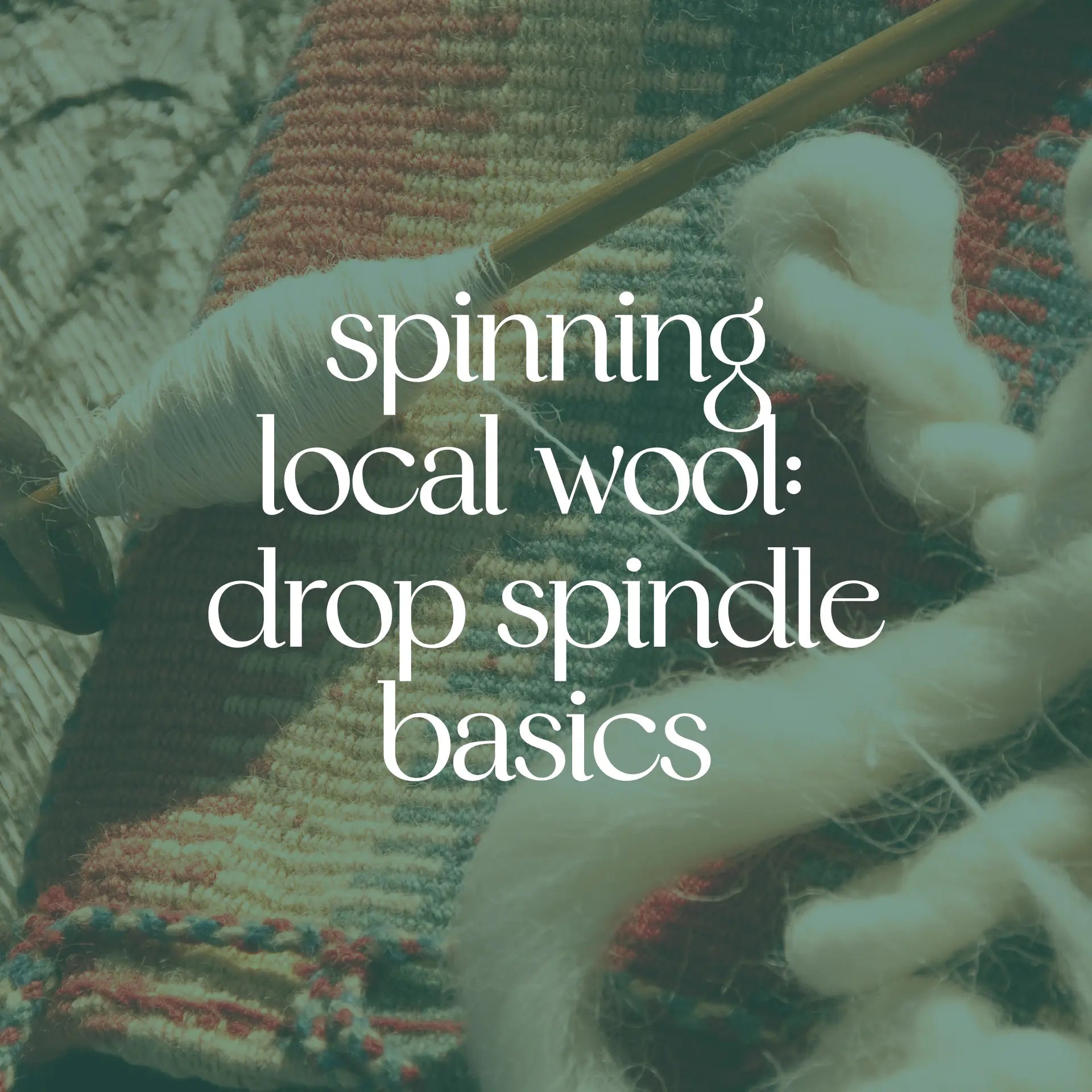 Spinning Local Wool: Drop Spindle Basics
